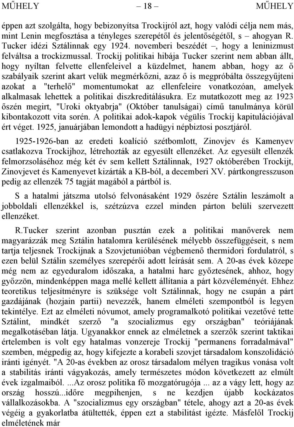 Trockij politikai hibája Tucker szerint nem abban állt, hogy nyíltan felvette ellenfeleivel a küzdelmet, hanem abban, hogy az ő szabályaik szerint akart velük megmérkőzni, azaz ő is megpróbálta