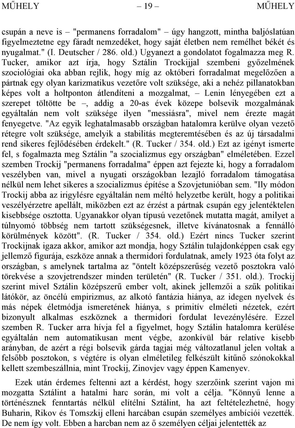 Tucker, amikor azt írja, hogy Sztálin Trockijjal szembeni győzelmének szociológiai oka abban rejlik, hogy míg az októberi forradalmat megelőzően a pártnak egy olyan karizmatikus vezetőre volt