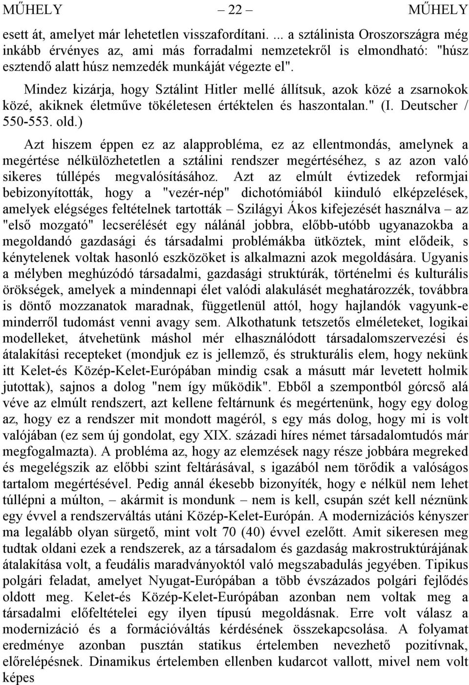 Mindez kizárja, hogy Sztálint Hitler mellé állítsuk, azok közé a zsarnokok közé, akiknek életműve tökéletesen értéktelen és haszontalan." (I. Deutscher / 550-553. old.