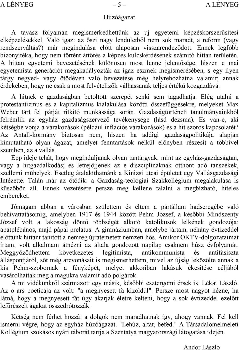 Ennek legfőbb bizonyítéka, hogy nem történt áttörés a képzés kulcskérdésének számító hittan területén.