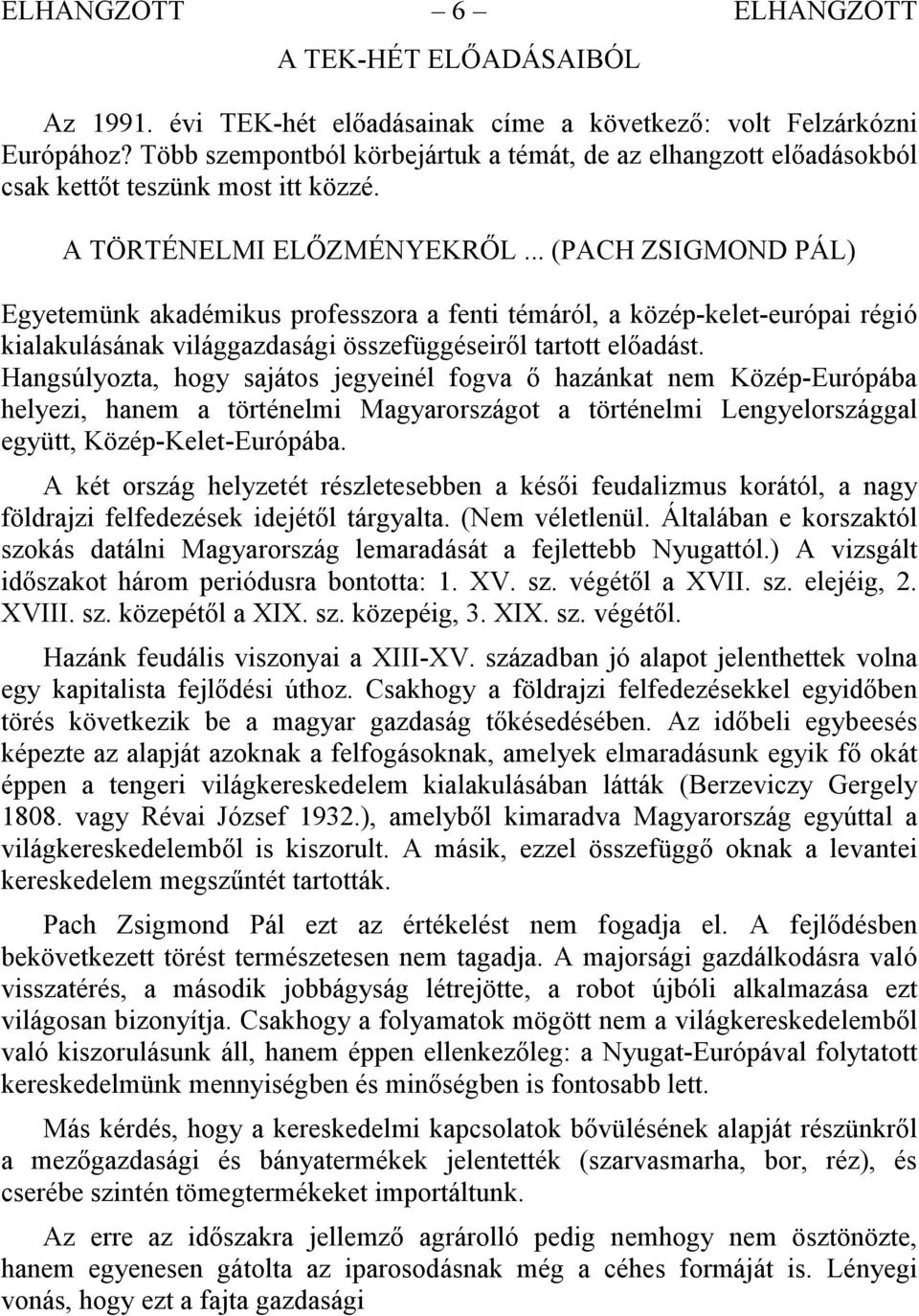 .. (PACH ZSIGMOND PÁL) Egyetemünk akadémikus professzora a fenti témáról, a közép-kelet-európai régió kialakulásának világgazdasági összefüggéseiről tartott előadást.