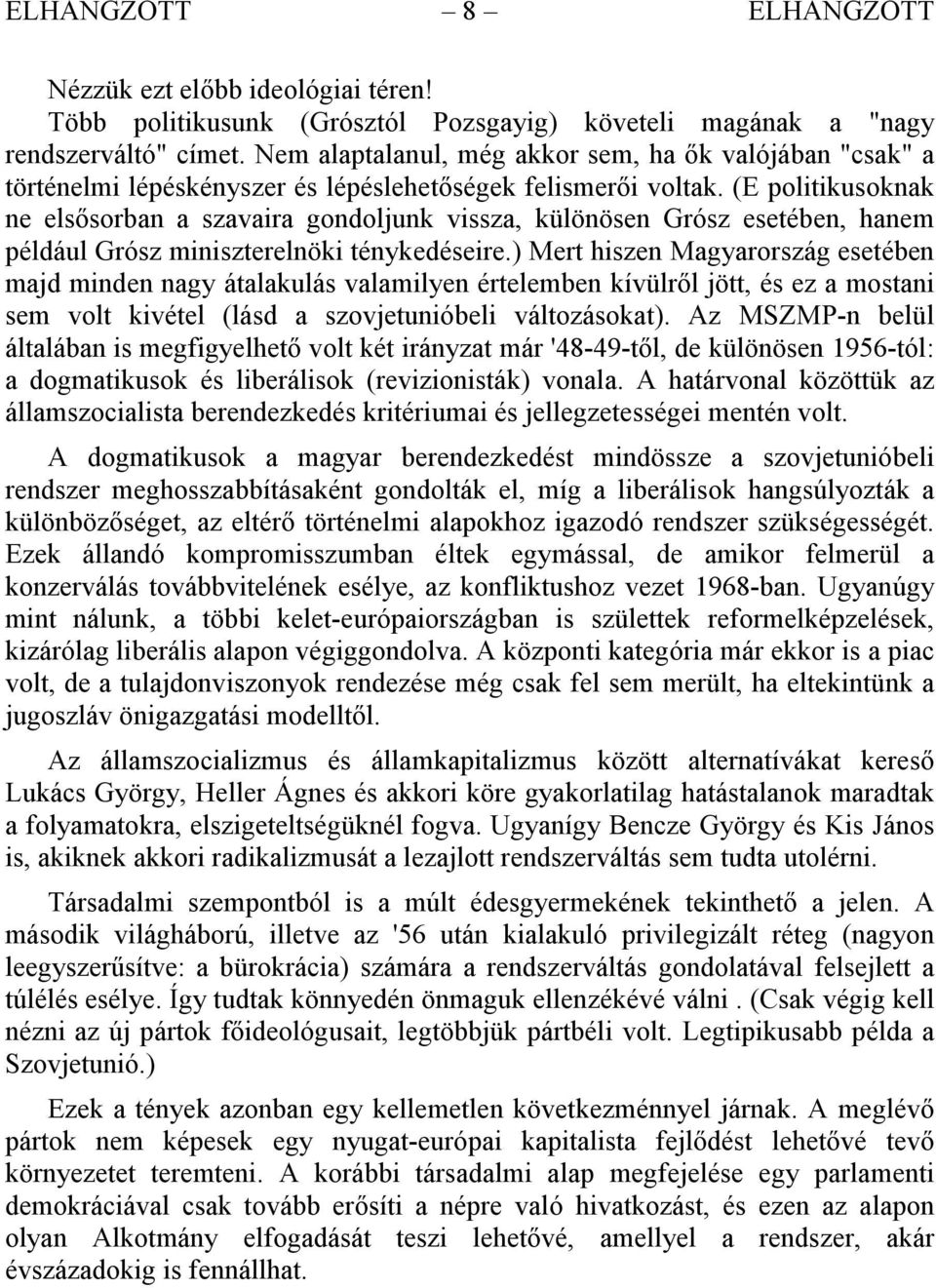 (E politikusoknak ne elsősorban a szavaira gondoljunk vissza, különösen Grósz esetében, hanem például Grósz miniszterelnöki ténykedéseire.