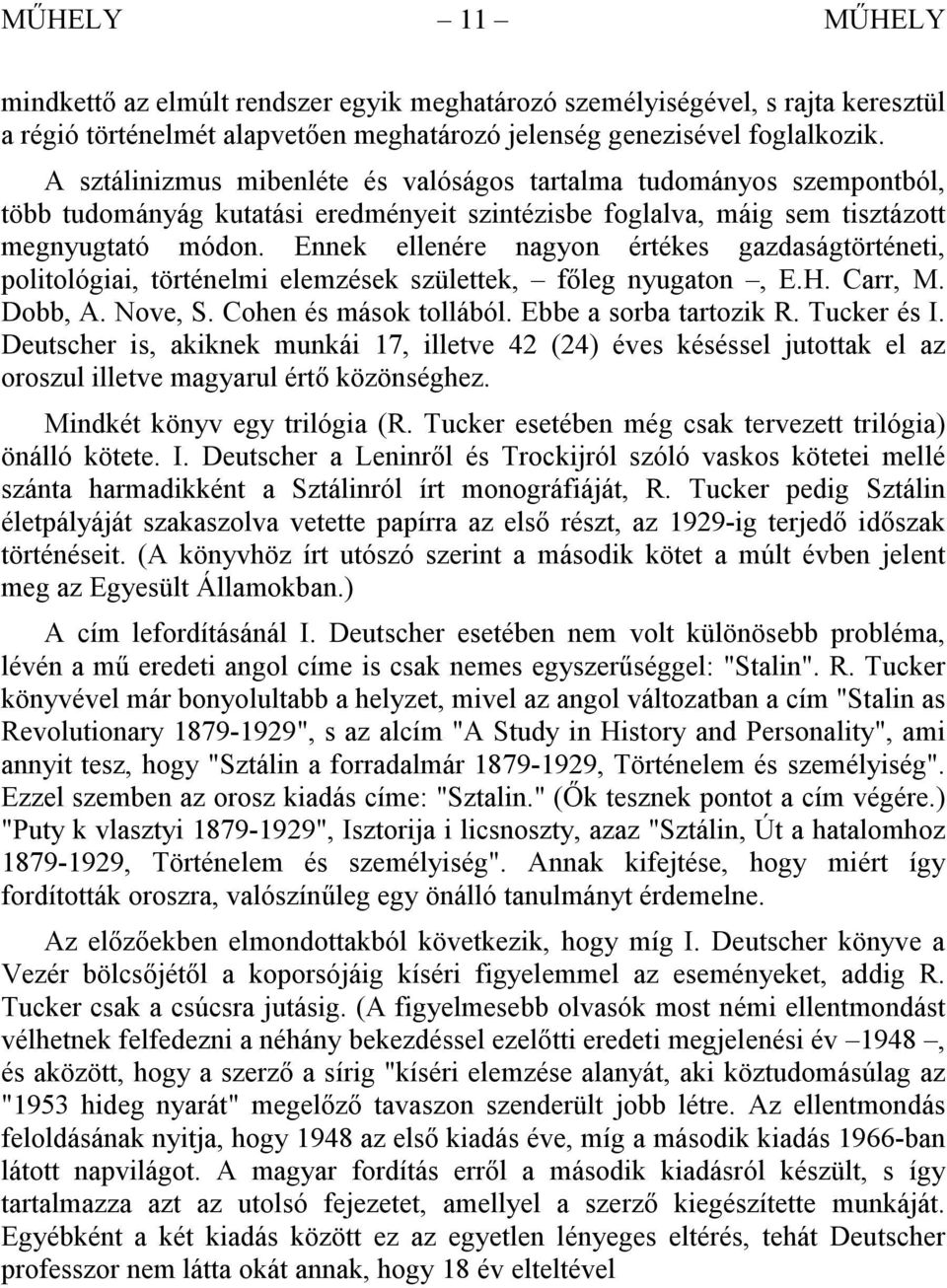 Ennek ellenére nagyon értékes gazdaságtörténeti, politológiai, történelmi elemzések születtek, főleg nyugaton, E.H. Carr, M. Dobb, A. Nove, S. Cohen és mások tollából. Ebbe a sorba tartozik R.