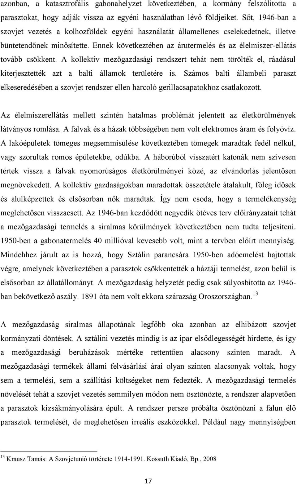 Ennek következtében az árutermelés és az élelmiszer-ellátás tovább csökkent. A kollektív mezőgazdasági rendszert tehát nem törölték el, ráadásul kiterjesztették azt a balti államok területére is.