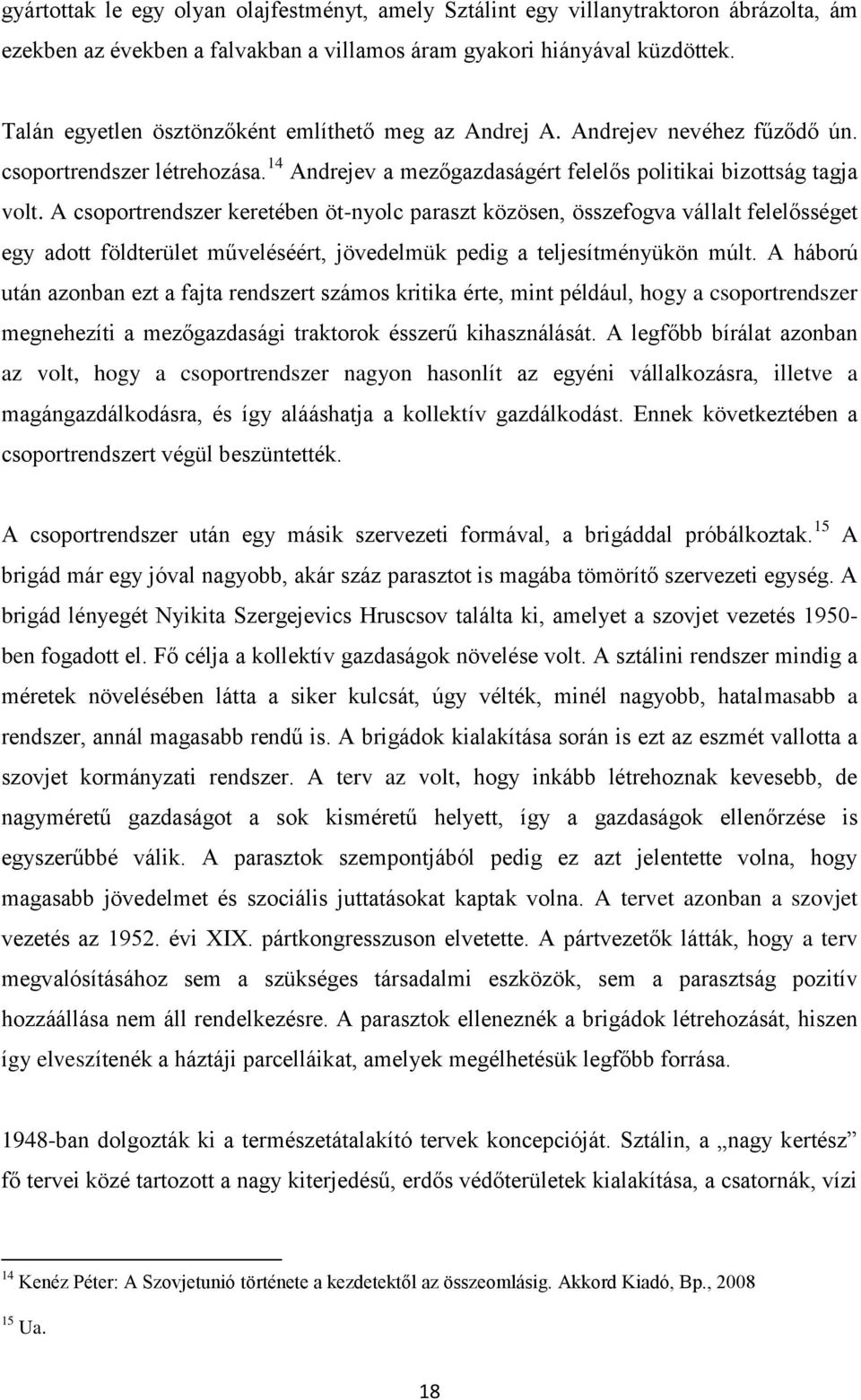 A csoportrendszer keretében öt-nyolc paraszt közösen, összefogva vállalt felelősséget egy adott földterület műveléséért, jövedelmük pedig a teljesítményükön múlt.