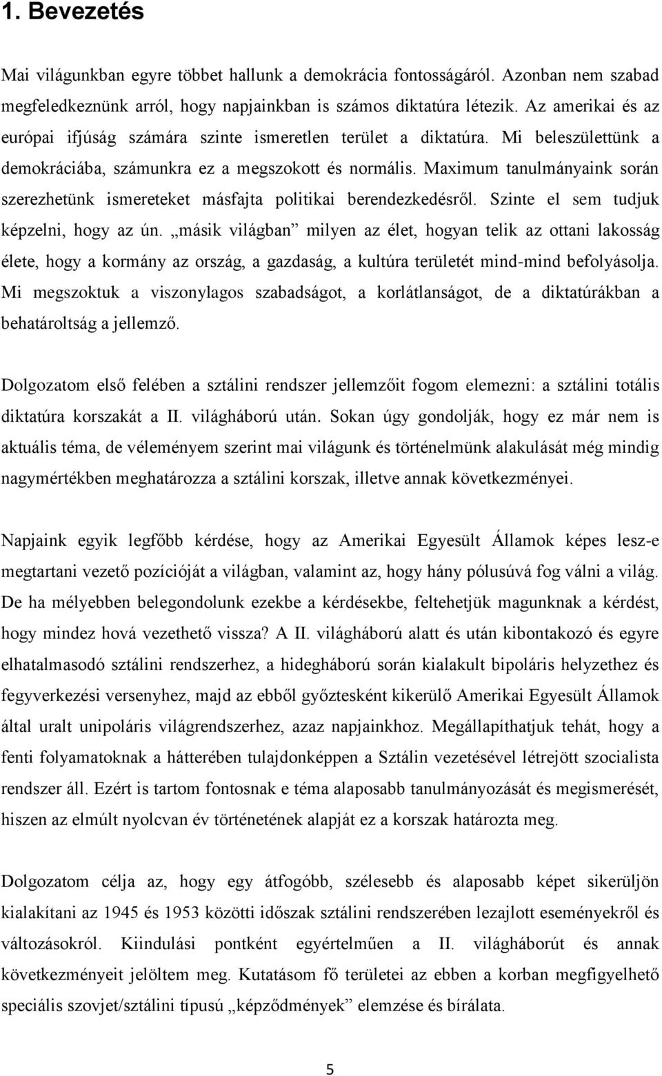 Maximum tanulmányaink során szerezhetünk ismereteket másfajta politikai berendezkedésről. Szinte el sem tudjuk képzelni, hogy az ún.