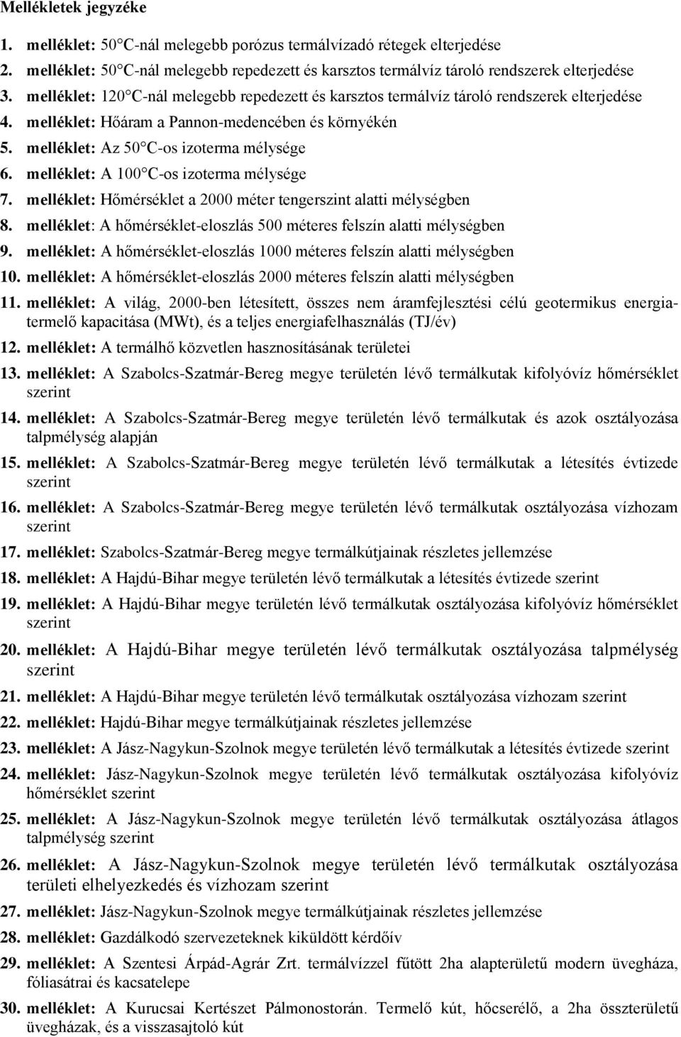 melléklet: A 100 C-os izoterma mélysége 7. melléklet: Hőmérséklet a 2000 méter tengerszint alatti mélységben 8. melléklet: A hőmérséklet-eloszlás 500 méteres felszín alatti mélységben 9.