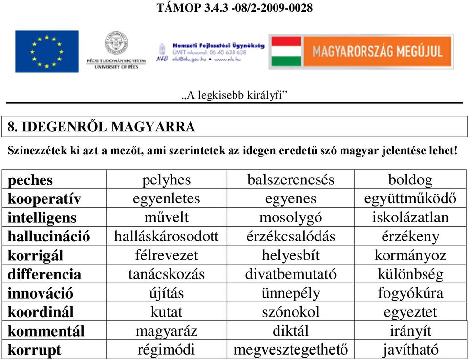 hallucináció halláskárosodott érzékcsalódás érzékeny korrigál félrevezet helyesbít kormányoz differencia tanácskozás