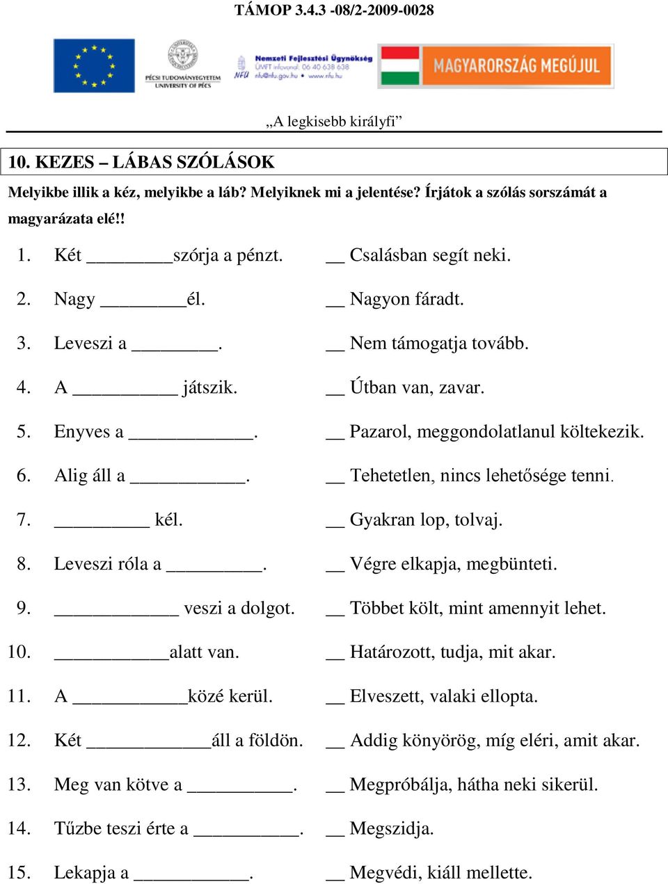 Lekapja a. Csalásban segít neki. Nagyon fáradt. Nem támogatja tovább. Útban van, zavar. Pazarol, meggondolatlanul költekezik. Tehetetlen, nincs lehetősége tenni. Gyakran lop, tolvaj.