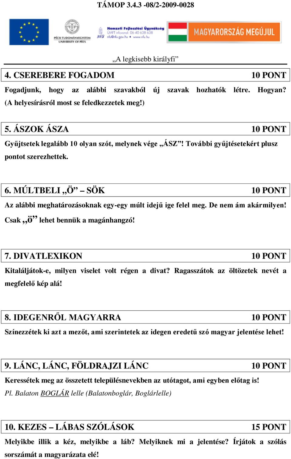 MÚLTBELI Ö SÖK 10 PONT Az alábbi meghatározásoknak egy-egy múlt idejű ige felel meg. De nem ám akármilyen! Csak ö lehet bennük a magánhangzó! 7.