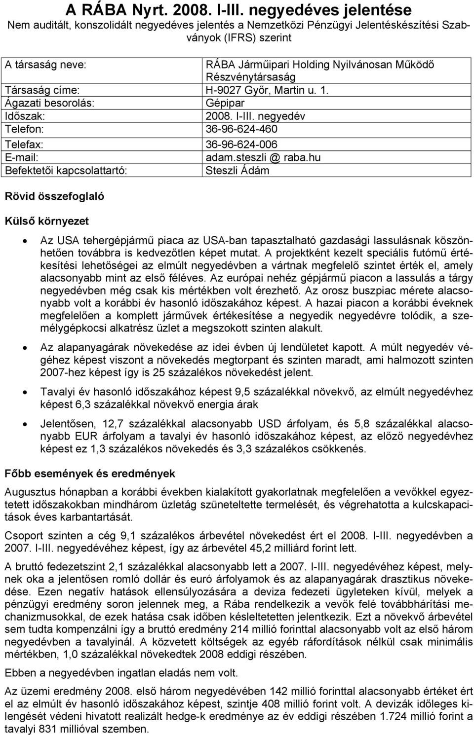 Részvénytársaság Társaság címe: H-9027 Győr, Martin u. 1. Ágazati besorolás: Gépipar Időszak: 2008. I-III. negyedév Telefon: 36-96-624-460 Telefax: 36-96-624-006 E-mail: adam.steszli @ raba.