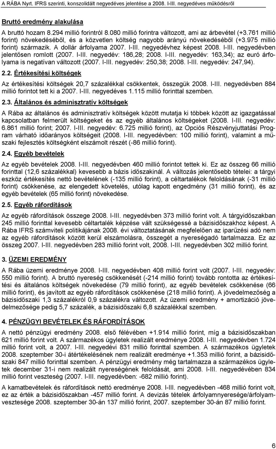 I-III. negyedév: 186,28; 2008. I-III. negyedév: 163,34); az euró árfolyama is negatívan változott (2007. I-III. negyedév: 250,38; 2008. I-III. negyedév: 247,94). 2.2. Értékesítési költségek Az értékesítési költségek 20,7 százalékkal csökkentek, összegük 2008.