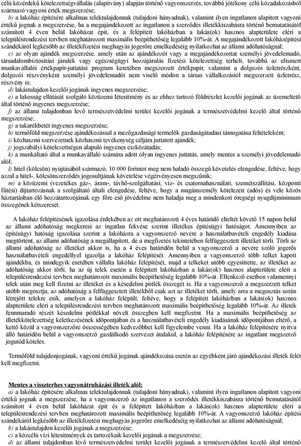 számított 4 éven belül lakóházat épít, és a felépített lakóházban a lakás(ok) hasznos alapterülete eléri a településrendezési tervben meghatározott maximális beépíthetőség legalább 10%-át.