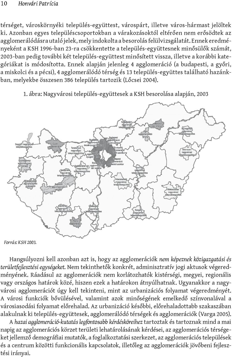 Ennek eredményeként a KSH 1996-ban 23-ra csökkentette a település-együttesnek minősülők számát, 2003-ban pedig további két település-együttest minősített vissza, illetve a korábbi kategóriákat is