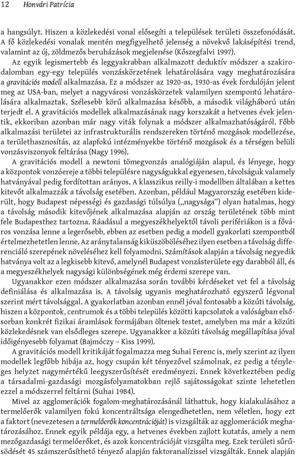 Az egyik legismertebb és leggyakrabban alkalmazott deduktív módszer a szakirodalomban egy-egy település vonzáskörzetének lehatárolására vagy meghatározására a gravitációs modell alkalmazása.