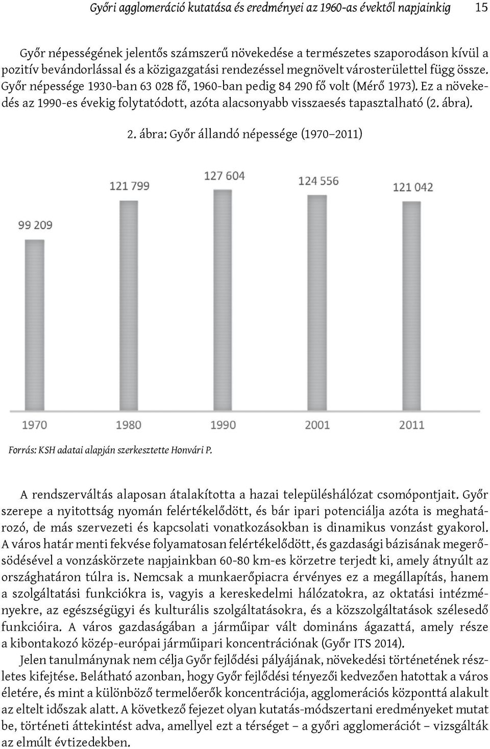 Ez a növekedés az 1990-es évekig folytatódott, azóta alacsonyabb visszaesés tapasztalható (2. ábra). 2. ábra: Győr állandó népessége (1970 2011) Forrás: KSH adatai alapján szerkesztette Honvári P.