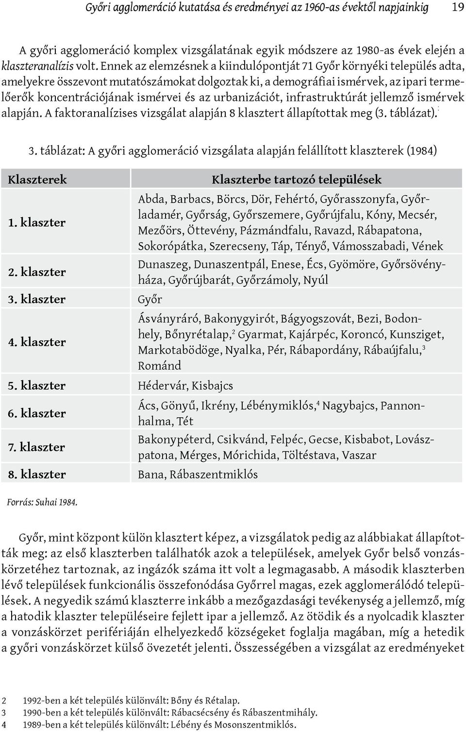 urbanizációt, infrastruktúrát jellemző ismérvek alapján. A faktoranalízises vizsgálat alapján 8 klasztert állapítottak meg (3. táblázat). 2 3 4 3.