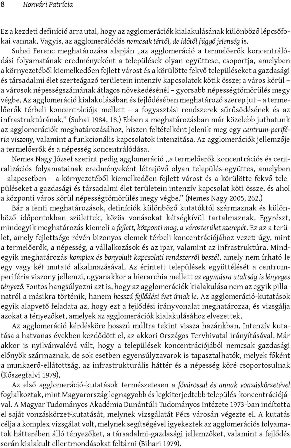 várost és a körülötte fekvő településeket a gazdasági és társadalmi élet szerteágazó területein intenzív kapcsolatok kötik össze; a város körül a városok népességszámának átlagos növekedésénél