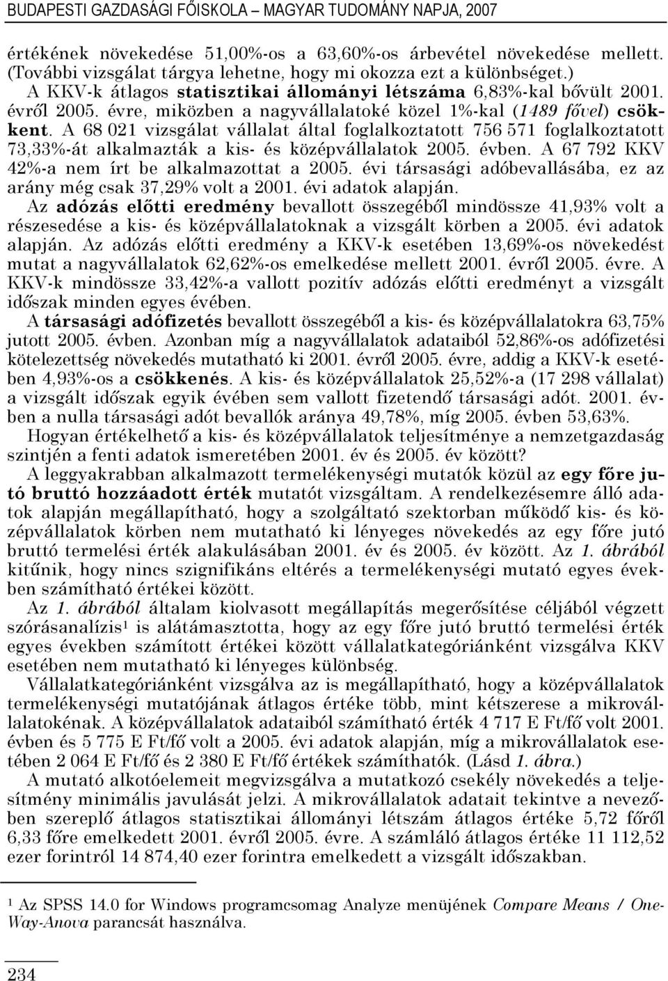 A 68 02 vizsgálat vállalat által foglalkoztatott 756 57 foglalkoztatott 73,33%-át alkalmazták a kis- és középvállalatok 2005. évben. A 67 792 KKV 42%-a nem írt be alkalmazottat a 2005.