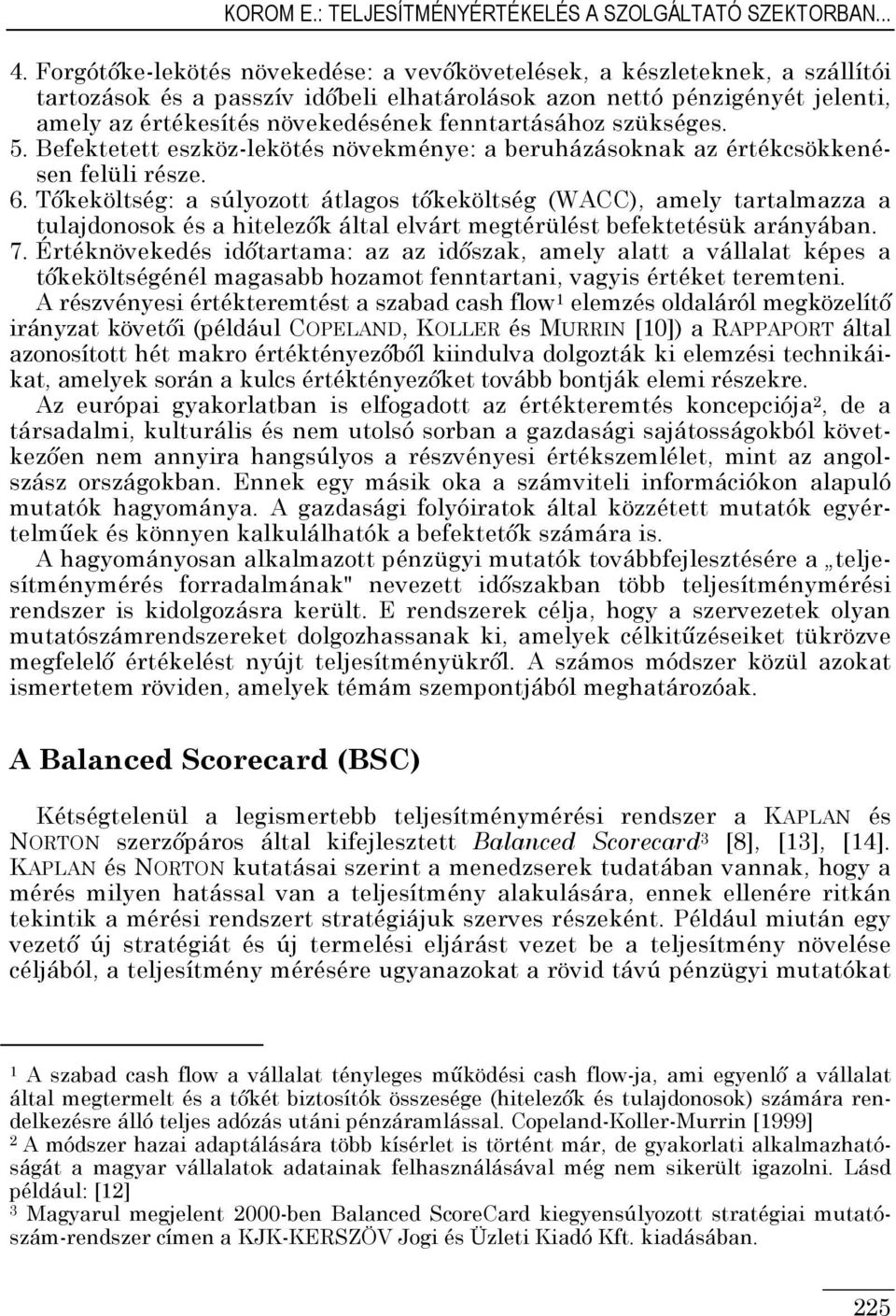 fenntartásához szükséges. 5. Befektetett eszköz-lekötés növekménye: a beruházásoknak az értékcsökkenésen felüli része. 6.