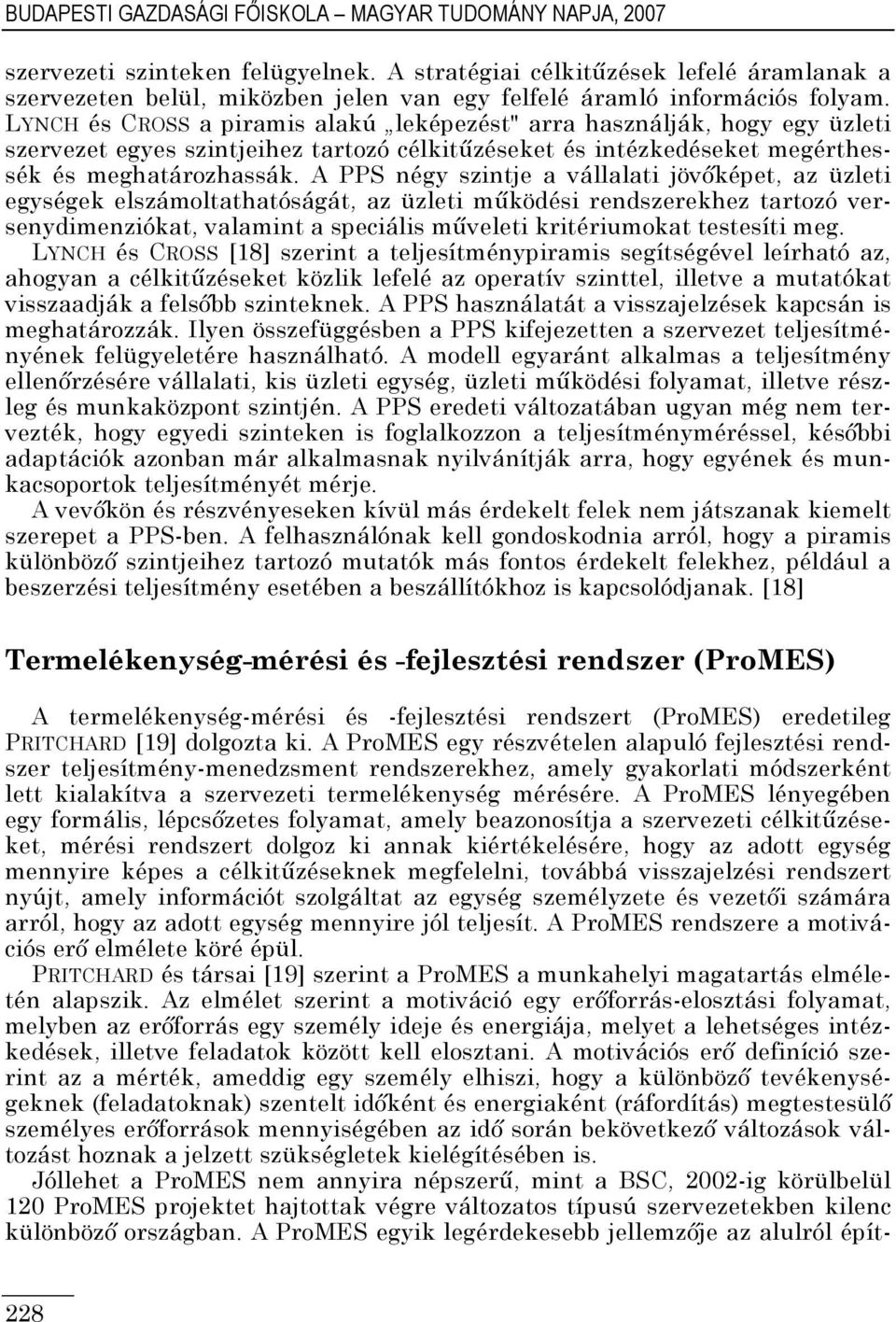 LYNCH és CROSS a piramis alakú leképezést" arra használják, hogy egy üzleti szervezet egyes szintjeihez tartozó célkitőzéseket és intézkedéseket megérthessék és meghatározhassák.