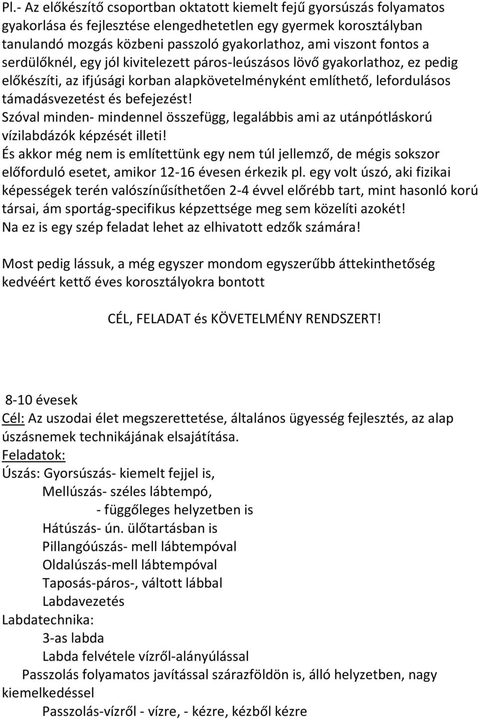 Szóval minden- mindennel összefügg, legalábbis ami az utánpótláskorú vízilabdázók képzését illeti!