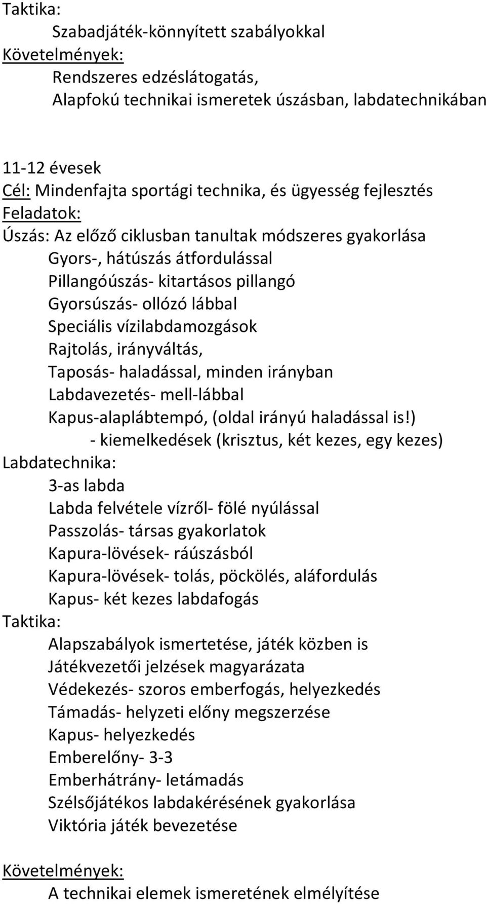 Taposás- haladással, minden irányban Labdavezetés- mell-lábbal Kapus-alaplábtempó, (oldal irányú haladással is!