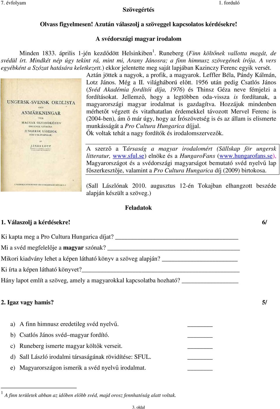 ) ekkor jelentette meg saját lapjában Kazinczy Ferenc egyik versét. Aztán jöttek a nagyok, a profik, a magyarok. Leffler Béla, Pándy Kálmán, Lotz János. Még a II. világháború előtt.