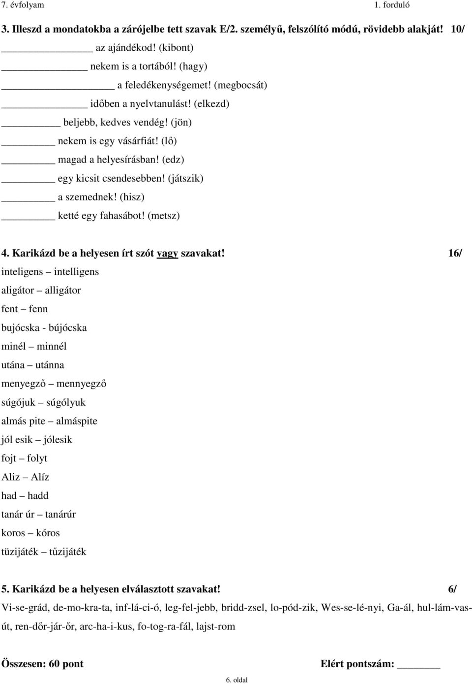 (hisz) ketté egy fahasábot! (metsz) 4. Karikázd be a helyesen írt szót vagy szavakat!