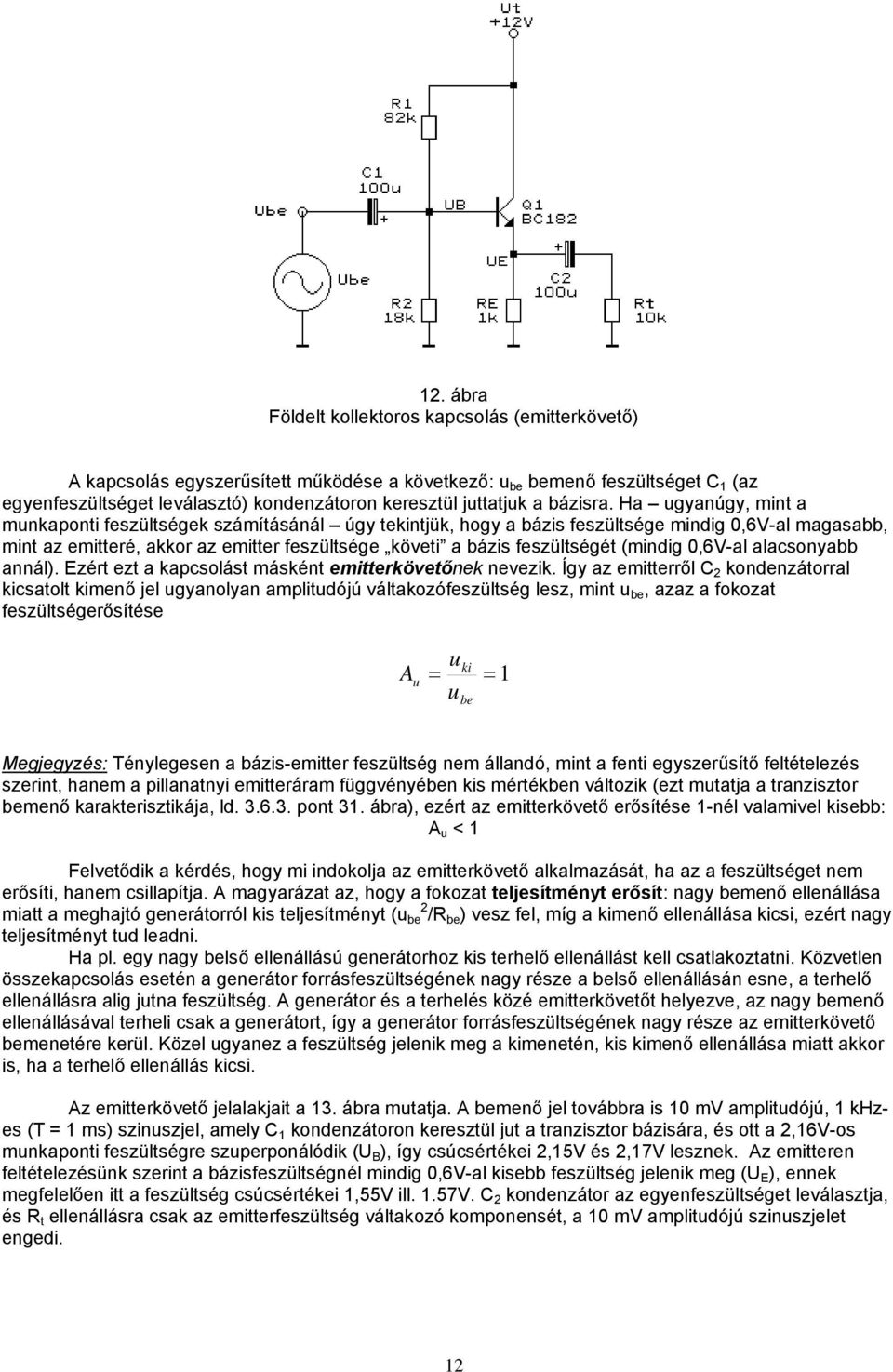 Ha gyanúgy, mint a mnkaponti feszültségek számításánál úgy tekintjük, hogy a bázis feszültsége mindig 0,6V-al magasabb, mint az emitteré, akkor az emitter feszültsége követi a bázis feszültségét