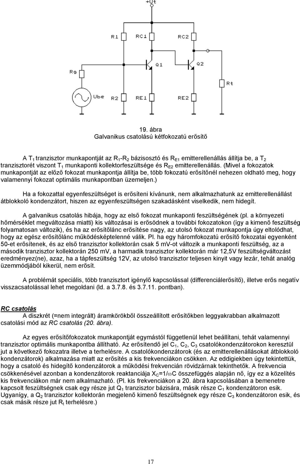 ) Ha a fokozattal egyenfeszültséget is erősíteni kívánnk, nem alkalmazhatnk az emitterellenállást átblokkoló kondenzátort, hiszen az egyenfeszültségen szakadásként viselkedik, nem hidegít.