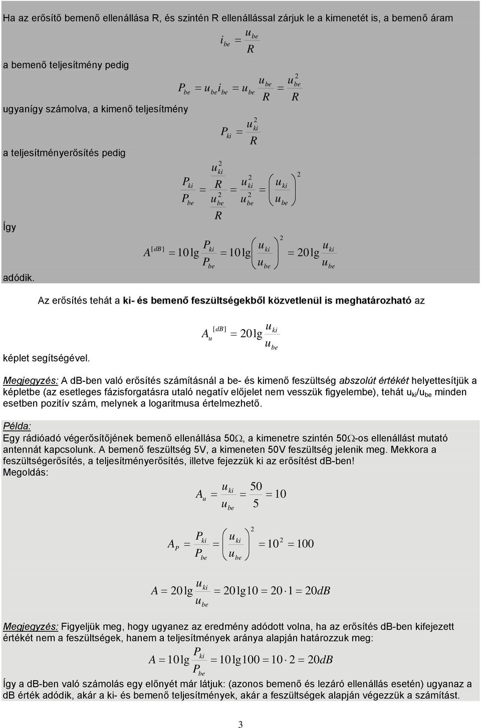A [ db] 0lg ki Megjegyzés: A db-n való erősítés számításnál a - és kimenő feszültség abszolút értékét helyettesítjük a képlet (az esetleges fázisforgatásra taló negatív előjelet nem vesszük