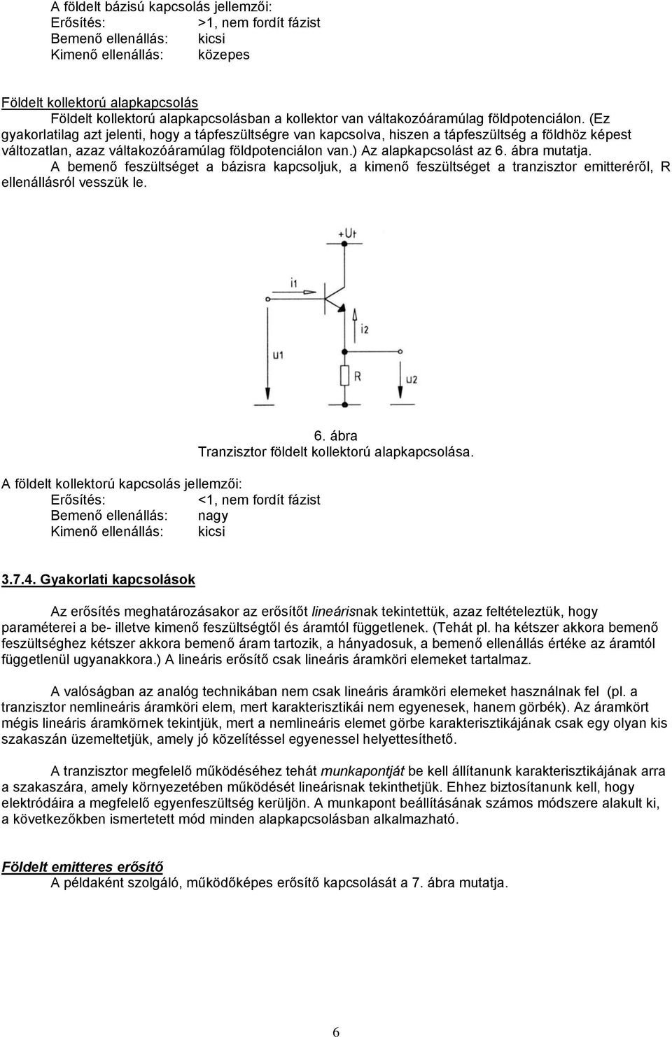 (Ez gyakorlatilag azt jelenti, hogy a tápfeszültségre van kapcsolva, hiszen a tápfeszültség a földhöz képest változatlan, azaz váltakozóáramúlag földpotenciálon van.) Az alapkapcsolást az 6.