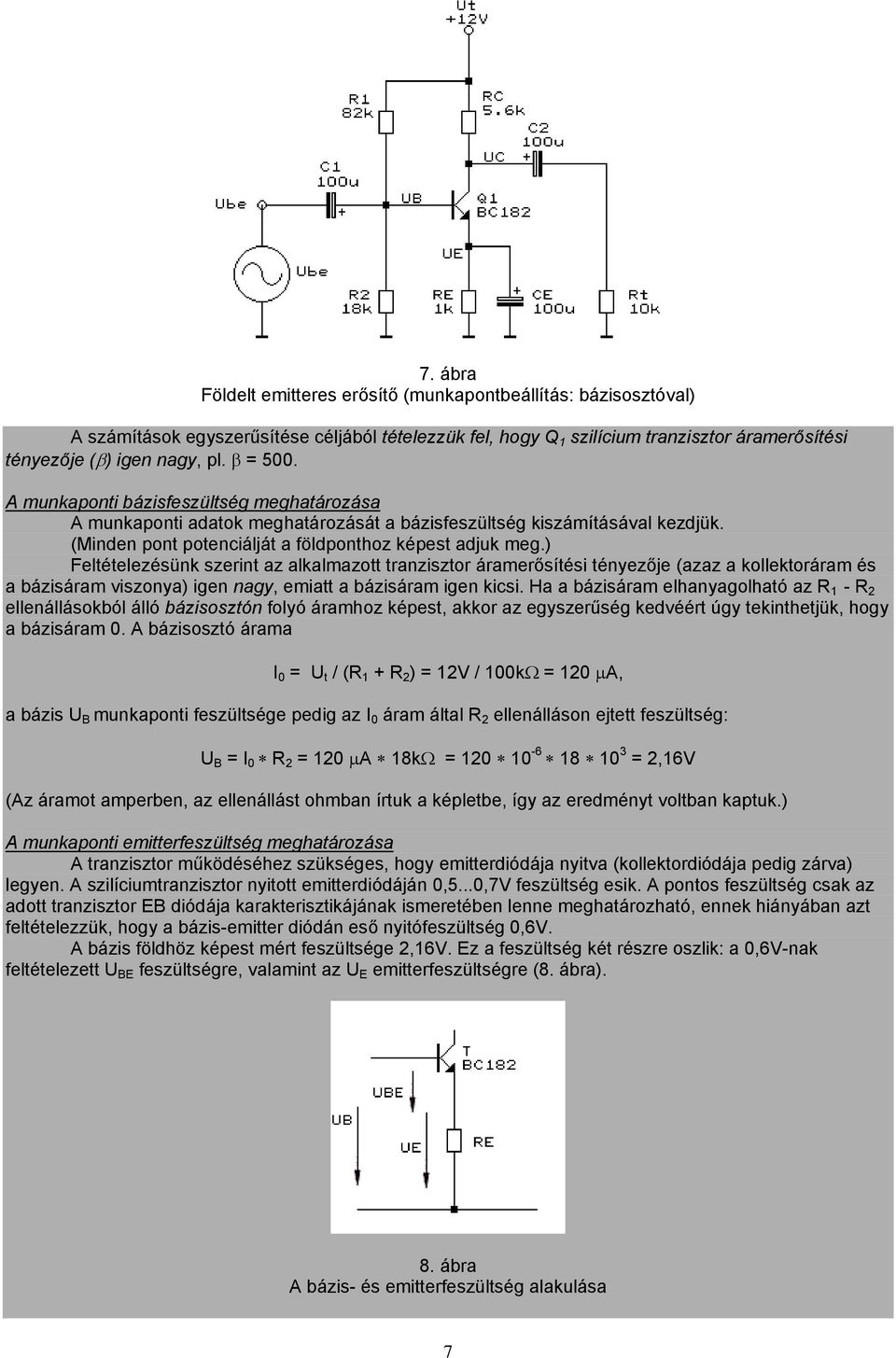 ) Feltételezésünk szerint az alkalmazott tranzisztor áramerősítési tényezője (azaz a kollektoráram és a bázisáram viszonya) igen nagy, emiatt a bázisáram igen kicsi.