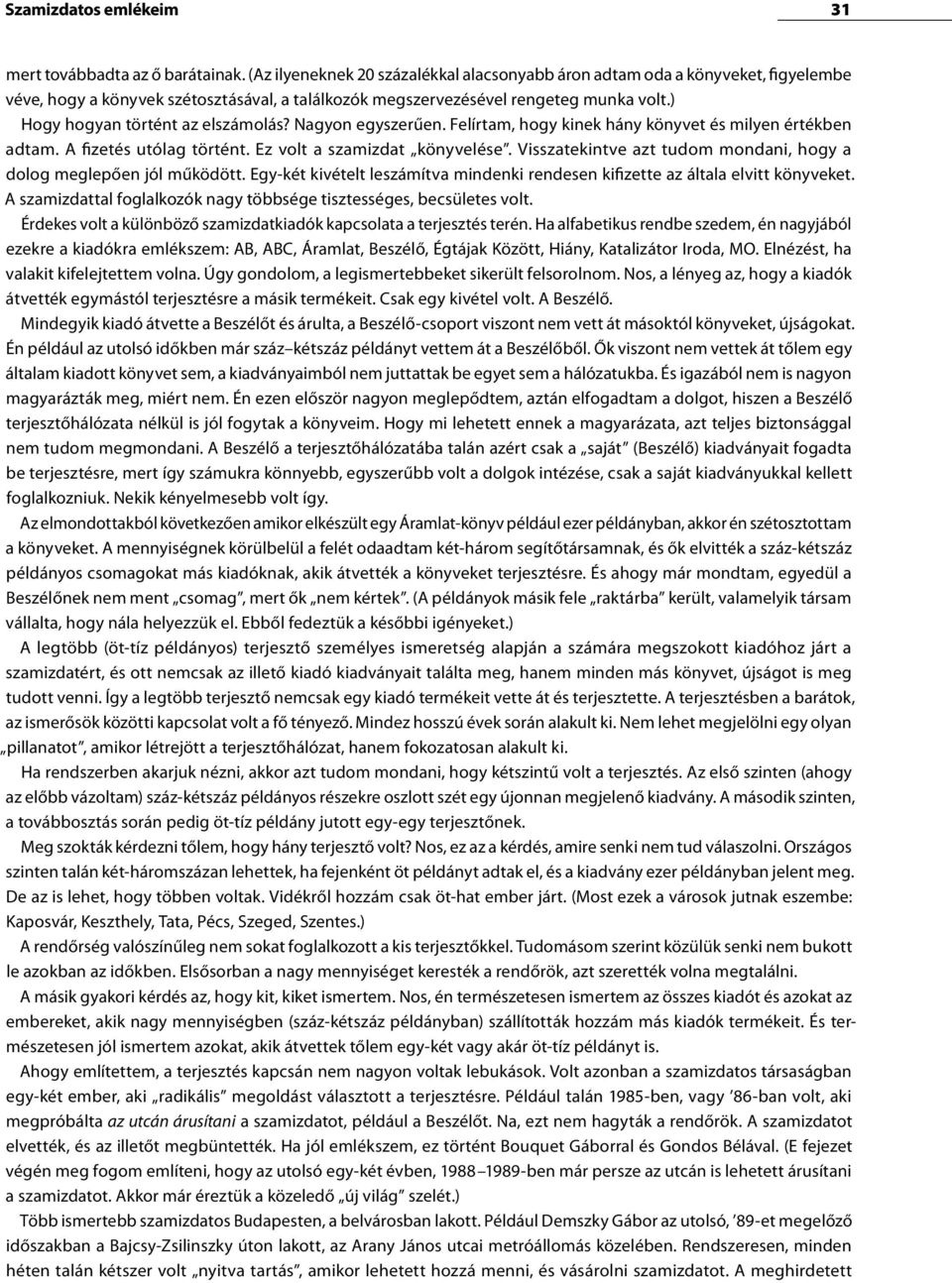 ) Hogy hogyan történt az elszámolás? Nagyon egyszerűen. Felírtam, hogy kinek hány könyvet és milyen értékben adtam. A fizetés utólag történt. Ez volt a szamizdat könyvelése.