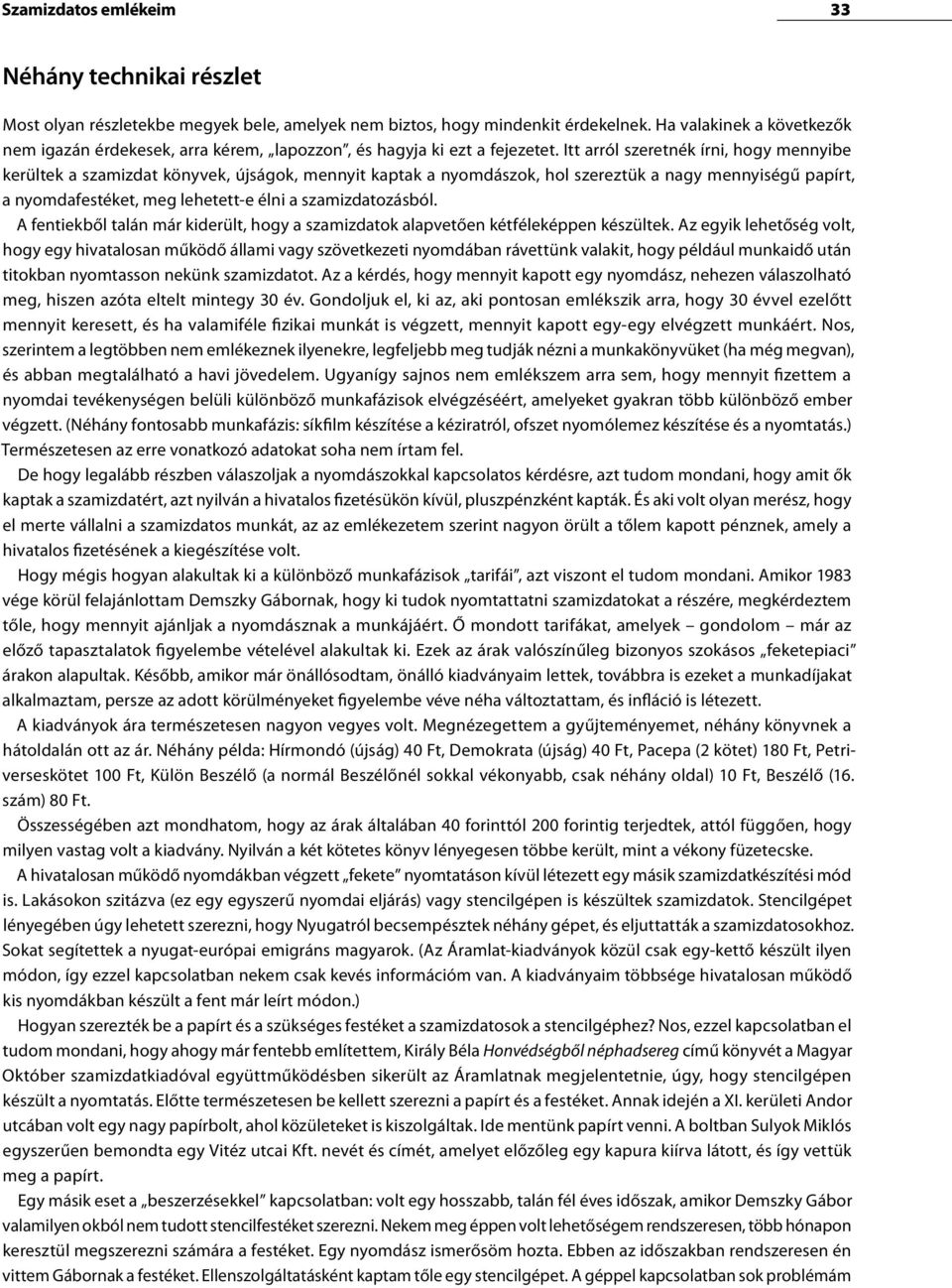 Itt arról szeretnék írni, hogy mennyibe kerültek a szamizdat könyvek, újságok, mennyit kaptak a nyomdászok, hol szereztük a nagy mennyiségű papírt, a nyomdafestéket, meg lehetett-e élni a