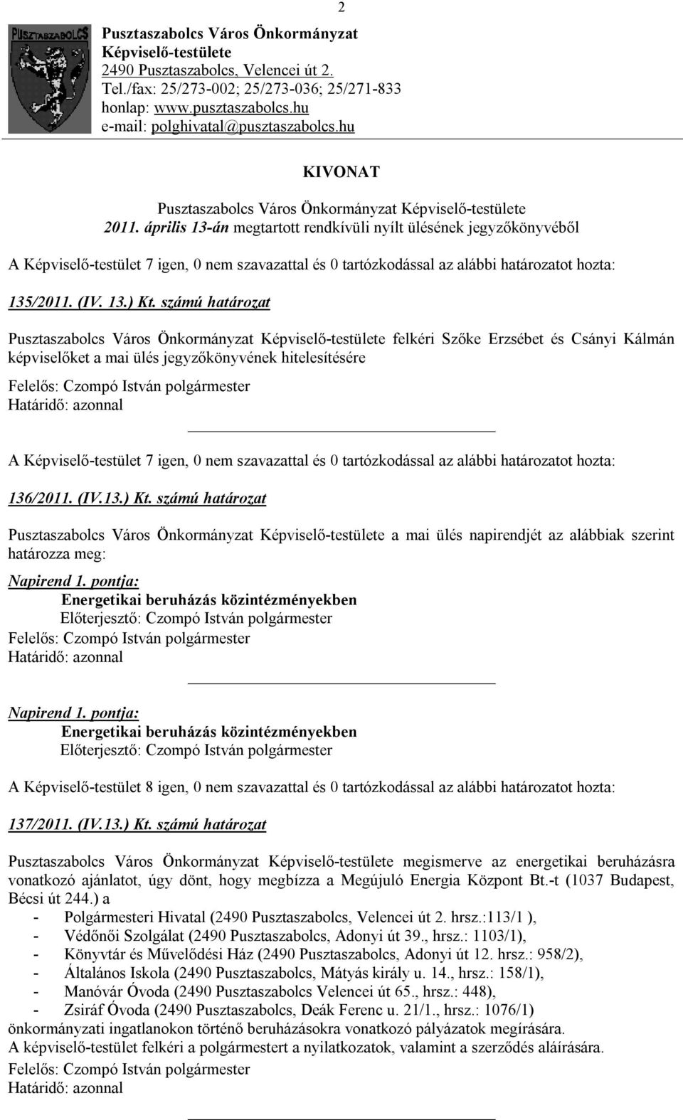 április 13-án megtartott rendkívüli nyílt ülésének jegyzőkönyvéből A Képviselő-testület 7 igen, 0 nem szavazattal és 0 tartózkodással az alábbi határozatot hozta: 135/2011. (IV. 13.) Kt.