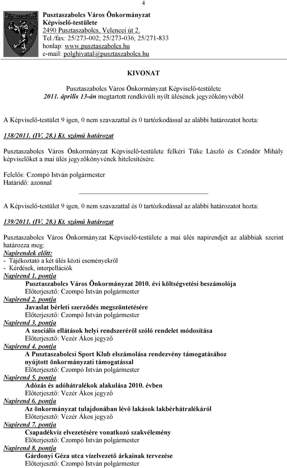 számú határozat Pusztaszabolcs Város Önkormányzat Képviselő-testülete felkéri Tüke László és Czöndör Mihály képviselőket a mai ülés jegyzőkönyvének hitelesítésére. 139/2011. (IV. 28.) Kt.