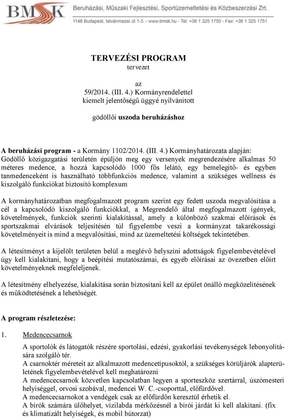 ) Kormányhatározata alapján: Gödöllő közigazgatási területén épüljön meg egy versenyek megrendezésére alkalmas 50 méteres medence, a hozzá kapcsolódó 1000 fős lelátó, egy bemelegítő- és egyben