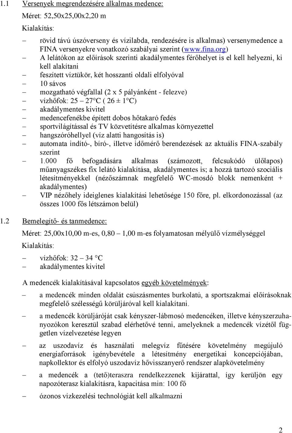 org) A lelátókon az előírások szerinti akadálymentes férőhelyet is el kell helyezni, ki kell alakítani feszített víztükör, két hosszanti oldali elfolyóval 10 sávos mozgatható végfallal (2 x 5