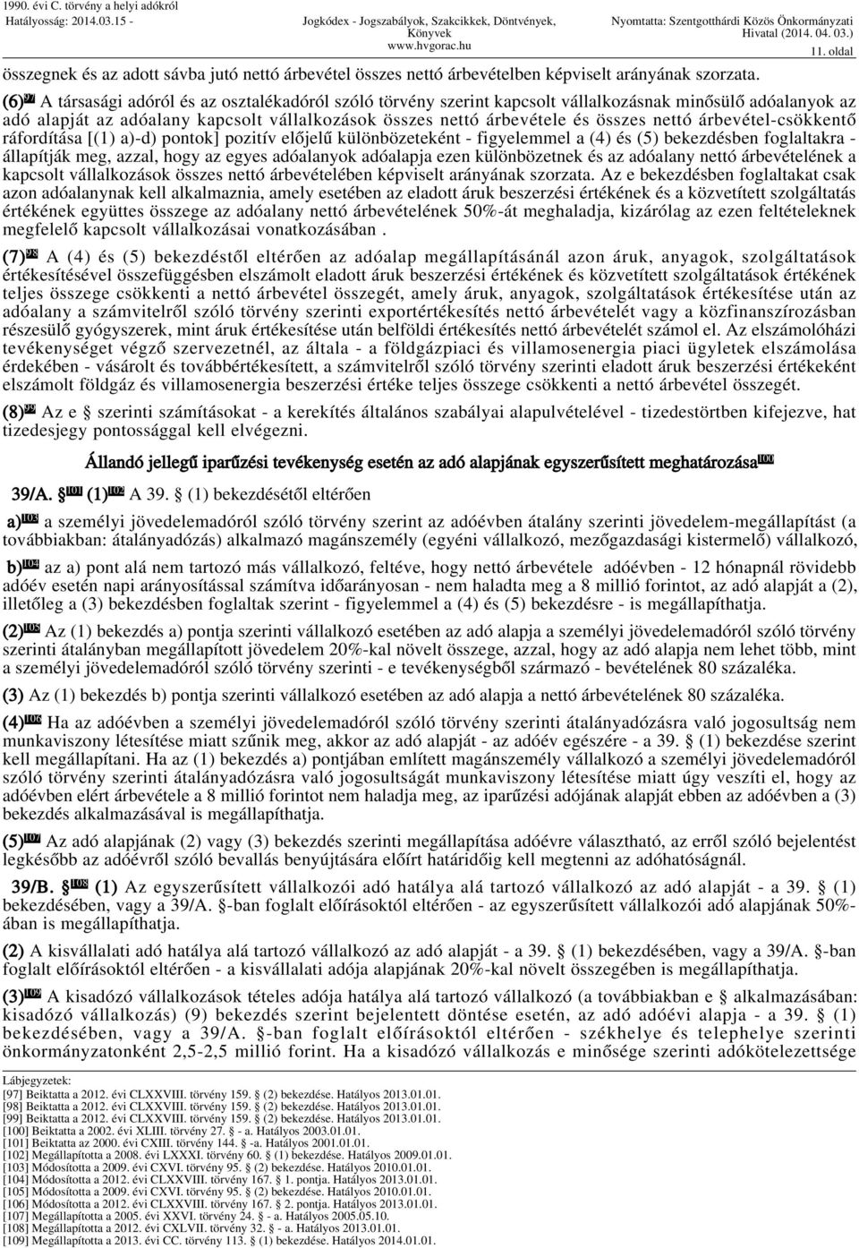 nettó árbevétel-csökkentő ráfordítása [(1) a)-d) pontok] pozitív előjelű különbözeteként - figyelemmel a (4) és (5) bekezdésben foglaltakra - állapítják meg, azzal, hogy az egyes adóalanyok adóalapja