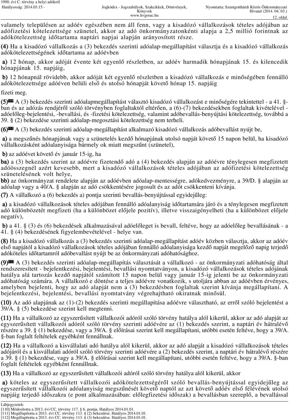 (4) Ha a kisadózó vállalkozás a (3) bekezdés szerinti adóalap-megállapítást választja és a kisadózó vállalkozás adókötelezettségének időtartama az adóévben a) 12 hónap, akkor adóját évente két