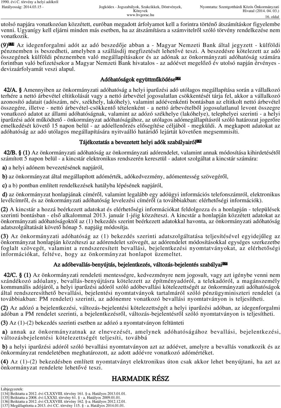 (9) 134 Az idegenforgalmi adót az adó beszedője abban a - Magyar Nemzeti Bank által jegyzett - külföldi pénznemben is beszedheti, amelyben a szállásdíj megfizetését lehetővé teszi.