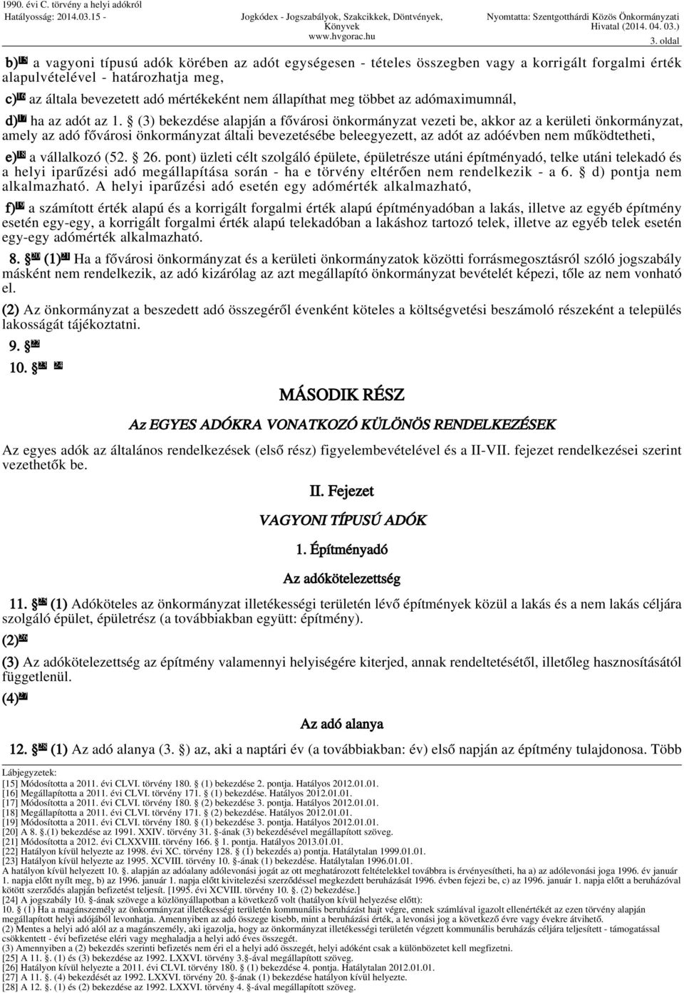 (3) bekezdése alapján a fővárosi önkormányzat vezeti be, akkor az a kerületi önkormányzat, amely az adó fővárosi önkormányzat általi bevezetésébe beleegyezett, az adót az adóévben nem működtetheti,