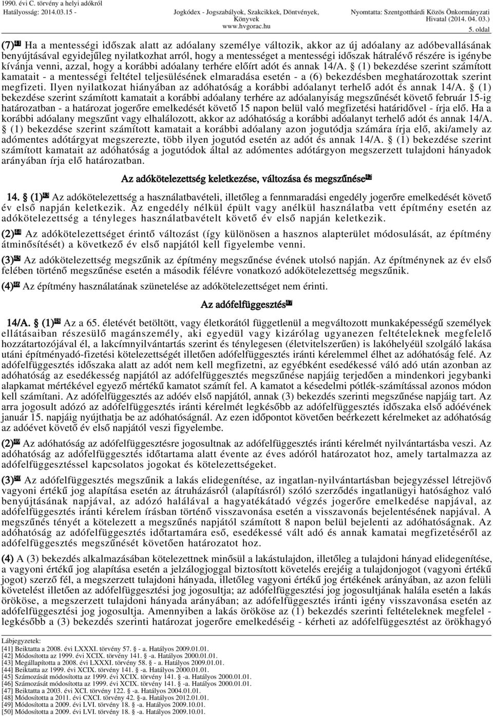 (1) bekezdése szerint számított kamatait - a mentességi feltétel teljesülésének elmaradása esetén - a (6) bekezdésben meghatározottak szerint megfizeti.