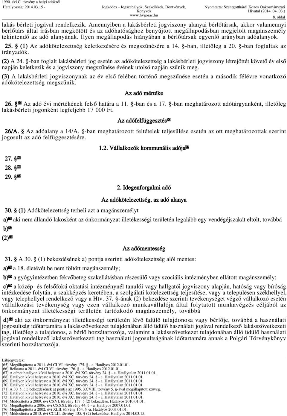 alanyának. Ilyen megállapodás hiányában a bérlőtársak egyenlő arányban adóalanyok. 25. (1) Az adókötelezettség keletkezésére és megszűnésére a 14. -ban, illetőleg a 20. -ban foglaltak az irányadók.