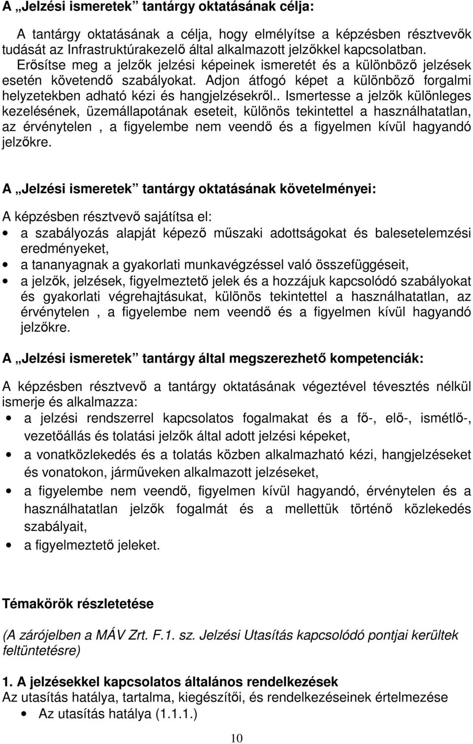 . Ismertesse a jelzők különleges kezelésének, üzemállapotának eseteit, különös tekintettel a használhatatlan, az érvénytelen, a figyelembe nem veendő és a figyelmen kívül hagyandó jelzőkre.