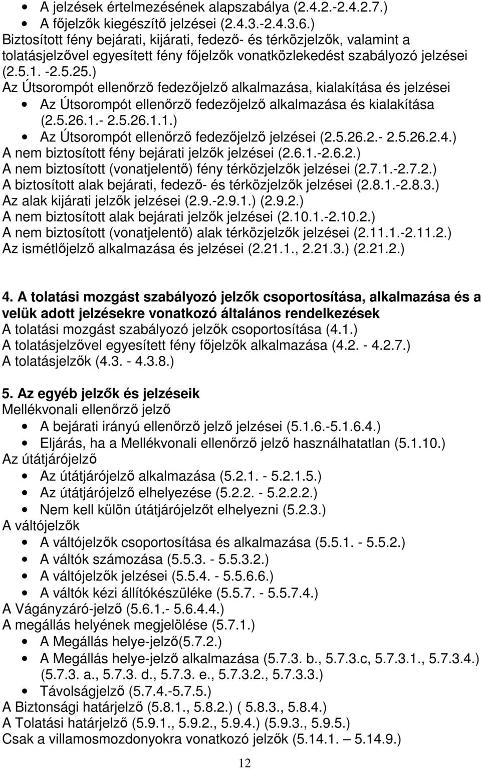 ) Az Útsorompót ellenőrző fedezőjelző alkalmazása, kialakítása és jelzései Az Útsorompót ellenőrző fedezőjelző alkalmazása és kialakítása (2.5.26.1.- 2.5.26.1.1.) Az Útsorompót ellenőrző fedezőjelző jelzései (2.