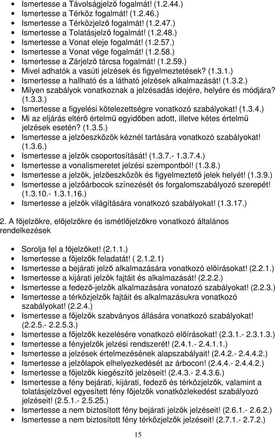 (1.3.2.) Milyen szabályok vonatkoznak a jelzésadás idejére, helyére és módjára? (1.3.3.) Ismertesse a figyelési kötelezettségre vonatkozó szabályokat! (1.3.4.