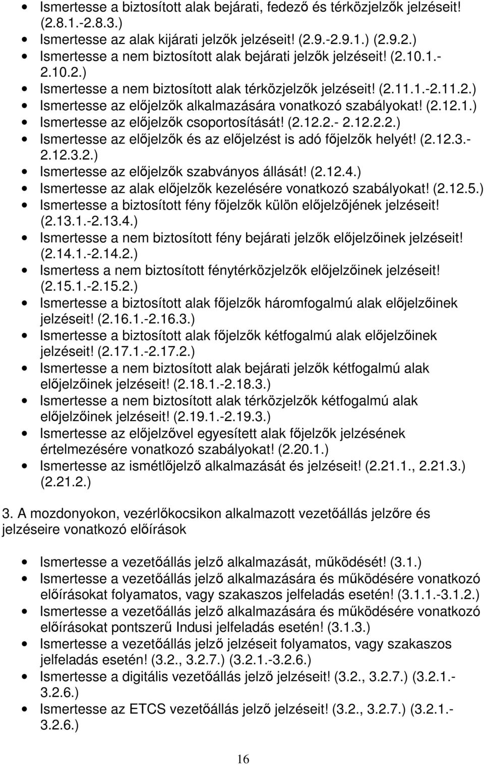 (2.12.2.- 2.12.2.2.) Ismertesse az előjelzők és az előjelzést is adó főjelzők helyét! (2.12.3.- 2.12.3.2.) Ismertesse az előjelzők szabványos állását! (2.12.4.